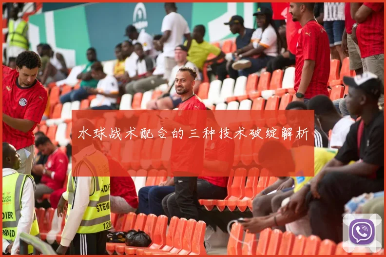 水球战术配合的三种技术破绽解析
