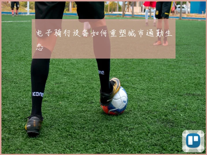 电子骑行设备如何重塑城市通勤生态