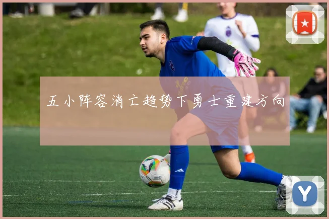 五小阵容消亡趋势下勇士重建方向
